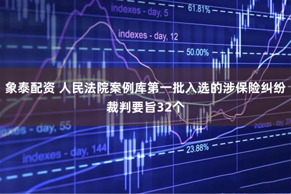 象泰配资 人民法院案例库第一批入选的涉保险纠纷裁判要旨32个